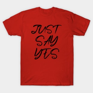 just say yes T-Shirt